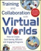 Training and Collaboration with Virtual Worlds - How to Create Cost-Saving, Efficient and Engaging Programs (Paperback) - Alex Heiphetz Photo