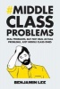 Middle Class Problems - Problems but Not Real Actual Problems, Just Middle Class Ones (Hardcover) - Benjamin Lee Photo