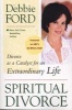 Spiritual Divorce - Divorce as a Catalyst for an Extraordinary Life (Paperback) - Debbie Ford Photo