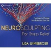 Neurosculpting for Stress Relief - Four Practices to Change Your Brain and Your Life (CD) - Lisa Wimberger Photo