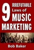 The 9 Irrefutable Laws of Music Marketing - How the Most Successful Acts Promote Themselves, Attract Fans, and Ensure Their Long-Term Success (Paperback) - Bob Baker Photo