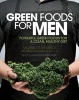 Green Foods for Men - Powerful Green Foods for a Clean, Healthy Diet - Boost Testosterone * Build Muscle * Reduce Stress * Promote Hair Growth * Improve Prostate Health (Paperback) - Michael De Medeiros Photo