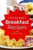 Breakfast - Top 50 Best Breakfast Recipes - The Quick, Easy, & Delicious Everyday Cookbook! (Paperback) - Carla Ray Photo