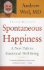 Spontaneous Happiness - A New Path to Emotional Well-Being (Paperback) - Andrew Weil Photo