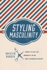 Styling Masculinity - Gender, Class, and Inequality in the Men's Grooming Industry (Paperback) - Kristen Barber Photo