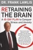 Retraining the Brain - A 45 Day Plan to Conquer Stress and Anxiety (Paperback) - Frank Lawlis Photo