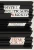 Myths, Politicians and Money - The Truth Behind the Free Market (Hardcover) - Bryan Gould Photo