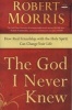 The God I Never Knew - How Real Friendship with the Holy Spirit Can Change Your Life (Paperback) - Robert Morris Photo