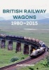 British Railway Wagons 1980-2015 (Paperback) - John D Edman Photo