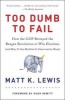 Too Dumb to Fail - How the GOP Won Elections by Sacrificing its Values (and How it Can Reclaim its Conservative Roots) (Paperback) - Matt K Lewis Photo