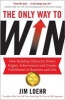 The Only Way to Win - How Building Character Drives Higher Achievement and Greater Fulfilment in Business and Life (Paperback) - Jim Loehr Photo