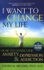 I Want to Change My Life - How to Overcome Anxiety, Depression and Addiction (Paperback, New) - Steven M Melemis Photo