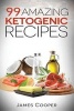 Ketogenic - 99 Amazing Ketogenic Recipes: Discover the Benefits of the Keto Diet and Start Losing Weight Today: (Ketogenic Cookbook, Slow Cooker Recipes, Ketogenic Recipes, Atkins Recipes ) (Paperback) - James Cooper Photo