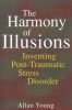 The Harmony of Illusions - Inventing Post-Traumatic Stress Disorder (Paperback, New Ed) - Allan Young Photo