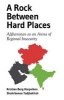 A Rock Between Hard Places - Afghanistan as an Arena of Regional Insecurity (Paperback) - Kristian Berg Harpviken Photo