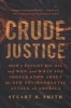 Crude Justice - How I Fought Big Oil and Won, and What You Should Know About the New Environmental Attack on America (Hardcover) - Stuart H Smith Photo