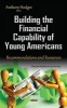 Building the Financial Capability of Young Americans - Recommendations & Resources (Hardcover) - Anthony Hodges Photo