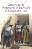 Gender and the Negotiation of Daily Life in Mexico, 1750-1856 (Paperback, New) - Sonya Lipsett Rivera Photo