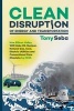 Clean Disruption of Energy and Transportation - How Silicon Valley Will Make Oil, Nuclear, Natural Gas, Coal, Electric Utilities and Conventional Cars Obsolete by 2030 (Paperback) - Tony Seba Photo