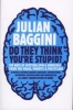 Do They Think You're Stupid? - 100 Ways of Spotting Spin and Nonsense from the Media, Celebrities and Politicians (Paperback, 2nd Revised edition) - Julian Baggini Photo