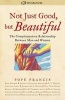 Not Just Good, But Beautiful - The Complementary Relationship Between Man and Woman (Paperback) - Helen Alvare Photo