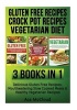 Gluten Free Recipes - Crock Pot Recipes: Vegetarian Diet: 3 Books in 1: Delicious Gluten Free Recipes, Mouthwatering Slow Cooked Meals & Healthy Vegetarian Recipes (Paperback) - Ace McCloud Photo