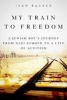 My Train to Freedom - A Jewish Boy's Journey from Nazi Eeurope to a Life of Activism (Hardcover) - Ivan A Backer Photo