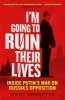 I'm Going to Ruin Their Lives - Inside Putin's War on Russia's Opposition (Paperback) - Marc Bennetts Photo