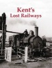 Kent's Lost Railways (Paperback) -  Photo