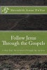 Follow Jesus Through the Gospels - A One-Year Devotional (Paperback) - Meredith Anne Devoe Photo