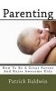 Parenting - How to Be a Great Parent and Raise Awesome Kids (Paperback) - Patrick Baldwin Photo