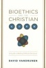 Bioethics and the Christian Life - A Guide to Making Difficult Decisions (Paperback) - David VanDrunen Photo