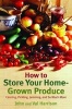 How to Store Your Home-Grown Produce - Canning, Pickling, Jamming, and So Much More (Paperback) - John Harrison Photo