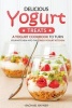 Delicious Yogurt Treats - A Yogurt Cookbook to Turn Your Kitchen Into the Greek Yogurt Kitchen! (Paperback) - Rachael Rayner Photo