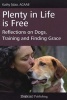 Plenty in Life Is Free - Reflections on Dogs, Training and Finding Grace (Paperback) - Kathy Sdao Photo