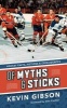 Of Myths and Sticks - Hockey Facts, Fictions and Coincidences (Paperback) - Kevin Gibson Photo