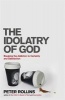 The Idolatry of God - Breaking the Addiction to Certainty and Satisfaction (Paperback) - Peter Rollins Photo