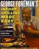 's Indoor Grilling Made Easy - More Than 100 Simple, Healthy Ways to Feed Family and Friends (Hardcover) - George Foreman Photo