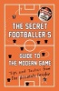 The Secret Footballer's Guide to the Modern Game - Tips and Tactics from the Ultimate Insider (Paperback, Main) - Anon Photo