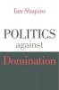 Politics Against Domination (Hardcover) - Ian Shapiro Photo