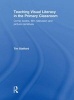 Teaching Visual Literacy in the Primary Classroom - Comic Books, Film, Television and Picture Narratives (Hardcover) - Tim Stafford Photo