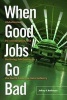 When Good Jobs Go Bad - Globalization, De-Unionization, and Declining Job Quality in the North American Auto Industry (Paperback) - Jeffrey S Rothstein Photo