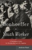 Bonhoeffer as Youth Worker - A Theological Vision for Discipleship and Life Together (Paperback) - Andrew Root Photo