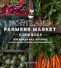 Portland Farmers Market Cookbook - 100 Seasonal Recipes and Stories That Celebrate Local Food and People (Paperback) - Ellen Jackson Photo