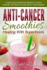 Anti-Cancer Smoothies - Healing with Superfoods: 35 Delicious Smoothie Recipes to Fight Cancer, Live Healthy and Boost Your Energy (Paperback) - Linda H Harris Photo