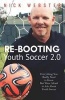 Re-Booting Youth Soccer 2.0 - Everything You Really Need to Know But Were Afraid to Ask about Youth Soccer (Paperback) - Nick Webster Photo