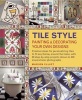 Tile Style Painting & Decorating Your Own Designs - Creative Ideas for Personalizing Tiles to Fit Any Theme, Around the Home, with 30 Step-by-step Projects Shown in 300 Inspirational Photographs (Hardcover) - Marion Elliot Photo