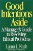 Good Intentions Aside - Manager's Guide to Resolving Ethical Problems (Hardcover) - Laura L Nash Photo