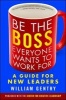 Be the Boss Everyone Wants to Work for - A Guide for New Leaders (Paperback) - William A Gentry Photo