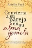 Convierta a Su Pareja En Su Alma Gemela - Una Guia Practica Sobre Como Ser Feliz Para Siempre (Spanish, Paperback) - Arielle Ford Photo